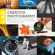 Creative photography lab : 52 fun exercises for developing self-expression with your camera cover image