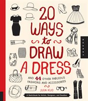 20 ways to draw a dress and 44 other fabulous fashions and accessories : a sketchbook for artists, designers, and doodlers cover image