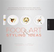 1000 food art & styling ideas : mouthwatering food presentations from chefs, photographers & bloggers from around the globe cover image