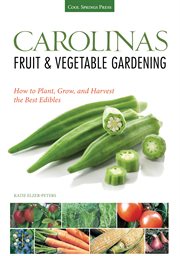 Carolinas fruit & vegetable gardening: how to plant, grow, and harvest the best edibles cover image