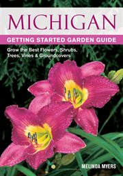 Michigan getting started garden guide : grow the best flowers, shrubs, trees, vines & groundcovers cover image