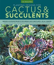 Planting designs for cactus & succulents : indoor & outdoor uses for unique, easy-care plants-in all climates cover image