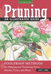 Pruning : an illustrated guide : foolproof methods for shaping and trimming trees, shrubs, vines, and more cover image