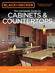 The complete guide to cabinets & countertops: how to customize your home with cabinetry cover image