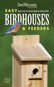 Easy birdhouses & feeders : simple projects to attract & retain the birds you want cover image