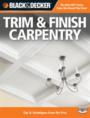 Trim & finish carpentry: techniques & tips from the pros cover image