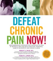 Defeat chronic pain now!: groundbreaking strategies for eliminating the pain of arthritis, back and neck conditions, migraines, diabetic neuropathy, and chronic illness cover image