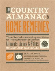 The country almanac of home remedies: time-tested & almost-forgotten wisdom for treating hundreds of common ailments, aches & pains quickly and naturally cover image