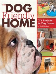 The Dog Friendly Home: DIY Projects for Dog Lovers cover image
