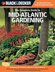 The complete guide to Mid-Atlantic gardening : techniques for flowers, shrubs, trees & vegetables in Rhode Island, Delaware, Maryland, New Jersey, Pennsylvania, eastern Massachusetts, Connecticut, southeastern & northwestern New York cover image
