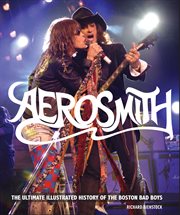 Aerosmith : the ultimate illustrated history of the Boston bad boys cover image