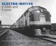 Electro-Motive E-units F-units : the illustrated history of North America's favorite locomotives cover image
