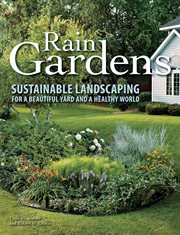 Rain gardens : sustainable landscaping for a beautiful yard and a healthy world cover image