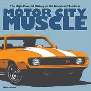 Motor City muscle: the high-powered history of the American muscle car cover image
