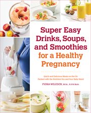Super easy drinks, soups, and smoothies for a healthy pregnancy cover image