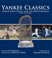 Yankee classics : World Series magic from the Bronx Bombers, 1921 to today cover image