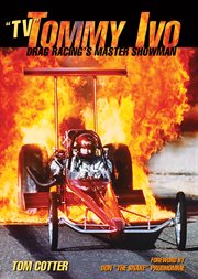 "TV" Tommy Ivo : drag racing's master showman cover image