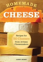 Homemade cheese: recipes for 50 cheeses from artisan cheesemakers cover image