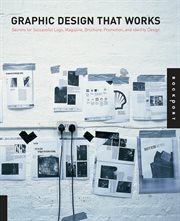 Graphic design that works : secrets for successful logo, magazine, brochure, promotion, and identity design cover image