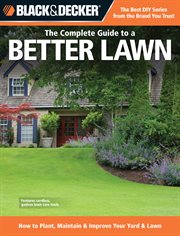 The complete guide to a better lawn: how to plant, maintain & improve your yard & lawn cover image