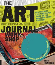 The art journal workshop : break through, explore, and make it your own cover image