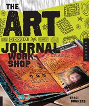 The art journal workshop : break through, explore, and make it your own cover image