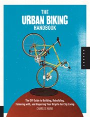 The urban biking handbook: the DIY guide to building, rebuilding, tinkering with, and repairing your bicycle for city living cover image