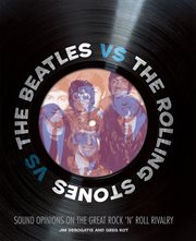 The Beatles vs. the Rolling Stones: sound opinions on the great rock 'n' roll rivalry cover image