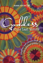 Goddess of the last minute: laughter and lessons from an uncommon quilter cover image