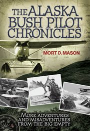 The Alaska bush pilot chronicles: more adventures and misadventures from the Big Empty cover image