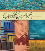 Quilting art : inspiration, ideas & innovative works from 20 contemporary quilters cover image