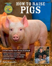 How to raise pigs: everything you need to know : breed guide & selection, proper care & healthy feeding, building facilities and fencing, showing advice cover image
