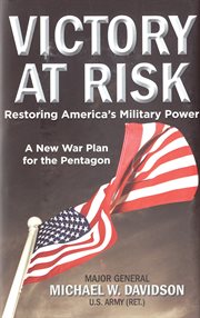Victory at risk: restoring America's military power : a new war plan for the Pentagon cover image