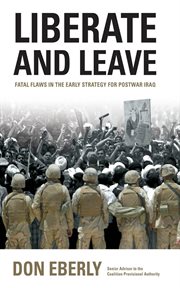 Liberate and leave: fatal flaws in the early strategy for postwar Iraq cover image