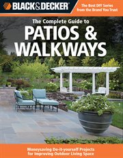 The complete guide to patios & walkways: money-saving do-it-yourself projects for improving outdoor living space cover image