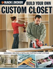 Build your own custom closet: designing, building & installing custom closet systems cover image