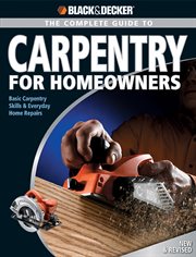The complete guide to carpentry for homeowners: basic carpentry skills & everyday home repairs cover image