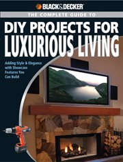 The complete guide to DIY projects for luxurious living: adding style & elegance with showcase features you can build cover image