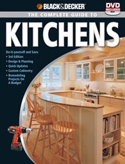The complete guide to kitchens: with DVD : do-it-yourself and save, design & planning, quick updates, custom cabinetry, major remodeling projects cover image