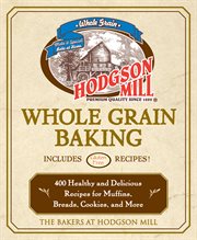 Hodgson Mill whole grain baking: 400 healthy and delicious recipes for muffins, breads, cookies, and more cover image