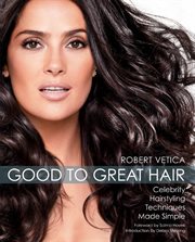 Good to great hair : celebrity hairstyling techniques made simple