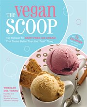 The vegan scoop: 150 recipes for dairy-free ice cream that tastes better than the "real" thing cover image