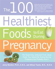 The 100 healthiest foods to eat during pregnancy: the surprising, unbiased truth about foods you should be eating during pregnancy but probably aren't cover image