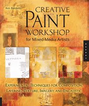 Creative paint workshop for mixed-media artists: experimental techniques for composition, layering, texture, imagery, and encaustic cover image