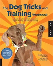 The dog tricks and training workbook : a step-by-step interactive curriculum to engage, challenge, and bond with your dog cover image