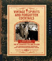 Vintage spirits and forgotten cocktails: from the alamagoozlum to the zombie and beyond : 100 rediscovered recipes and the stories behind them cover image