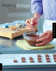 Making artisan chocolates: flavor-infused chocolates, truffles, and confections cover image