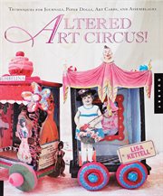 Altered art circus: journals, art cards, paper dolls, assemblages, and more! cover image