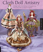 Cloth doll artistry: design and costuming techniques for flat and fully sculpted figures cover image