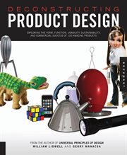Deconstructing product design : exploring the form, function, usability, sustainability, and commercial success of 100 amazing products cover image